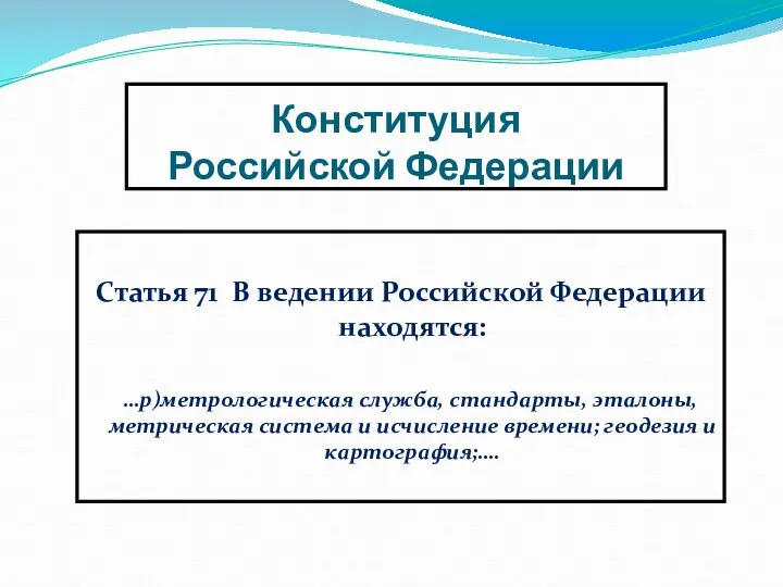 Конституция Российской Федерации Статья 71 В ведении Российской Федерации находятся: …р)метрологическая служба, стандарты,