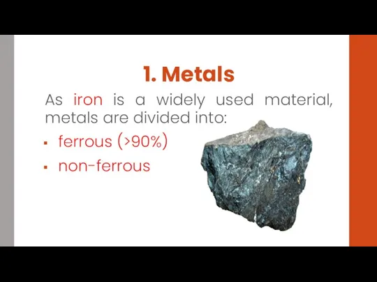 1. Metals As iron is a widely used material, metals are divided into: ferrous (>90%) non-ferrous