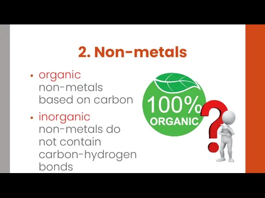 2. Non-metals organic non-metals based on carbon inorganic non-metals do not contain carbon-hydrogen bonds