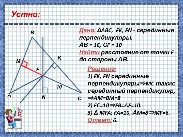 Устно: Дано: ΔABC, FK, FN - серединные перпендикуляры. АВ = 16, СF =