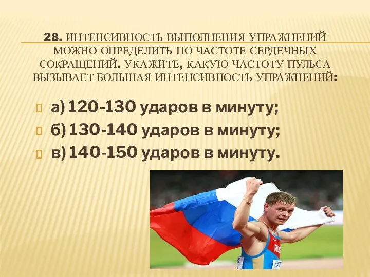 28. ИНТЕНСИВНОСТЬ ВЫПОЛНЕНИЯ УПРАЖНЕНИЙ МОЖНО ОПРЕДЕЛИТЬ ПО ЧАСТОТЕ СЕРДЕЧНЫХ СОКРАЩЕНИЙ.