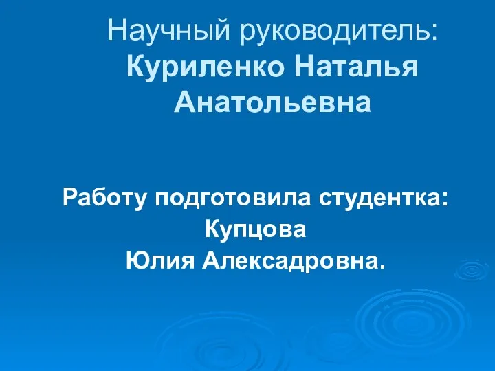 Научный руководитель: Куриленко Наталья Анатольевна Работу подготовила студентка: Купцова Юлия Алексадровна.