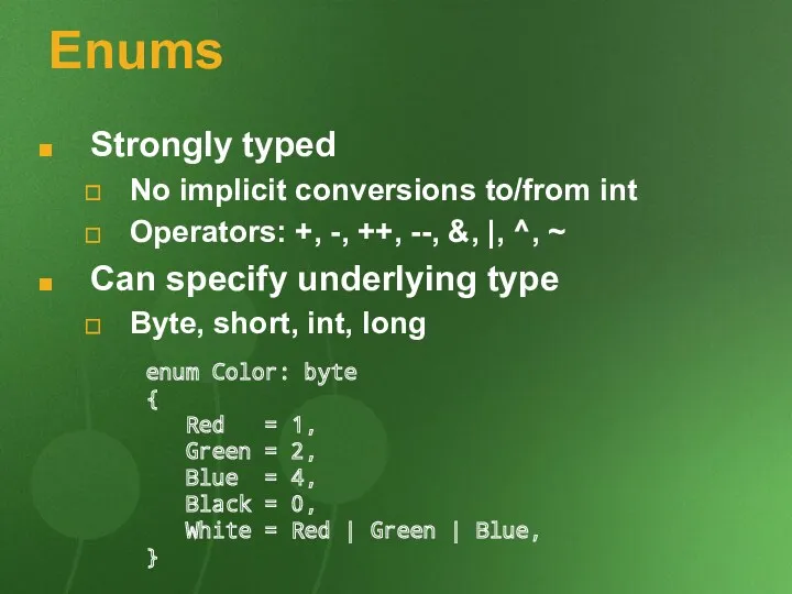 Enums Strongly typed No implicit conversions to/from int Operators: +,