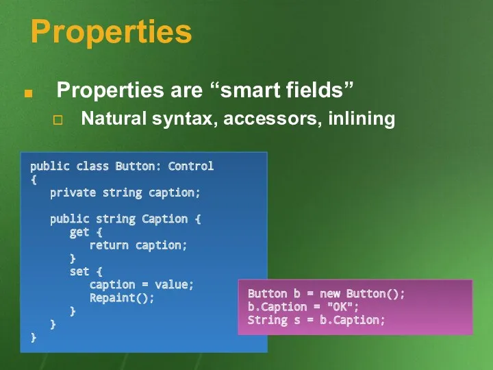 Properties Properties are “smart fields” Natural syntax, accessors, inlining public
