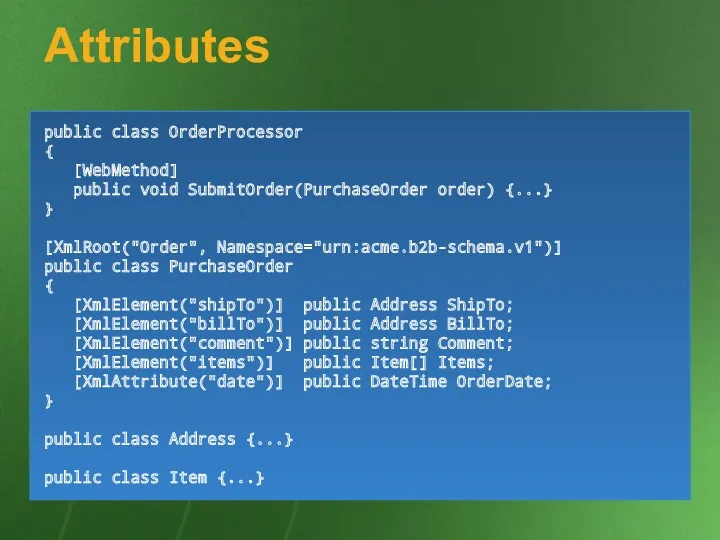 Attributes public class OrderProcessor { [WebMethod] public void SubmitOrder(PurchaseOrder order)