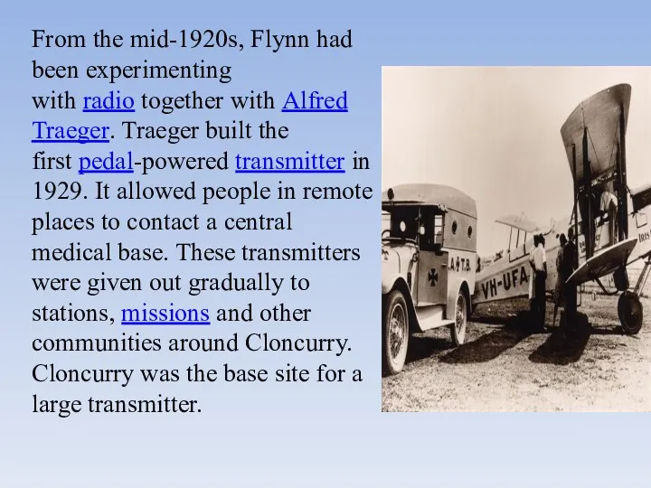 From the mid-1920s, Flynn had been experimenting with radio together with Alfred Traeger.