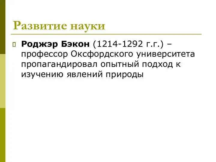 Развитие науки Роджэр Бэкон (1214-1292 г.г.) – профессор Оксфордского университета пропагандировал опытный подход