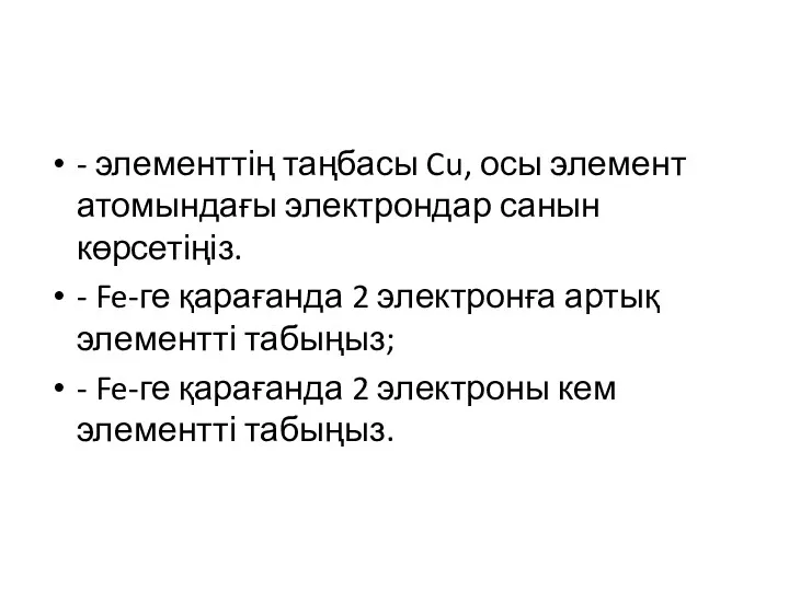 - элементтің таңбасы Cu, осы элемент атомындағы электрондар санын көрсетіңіз.