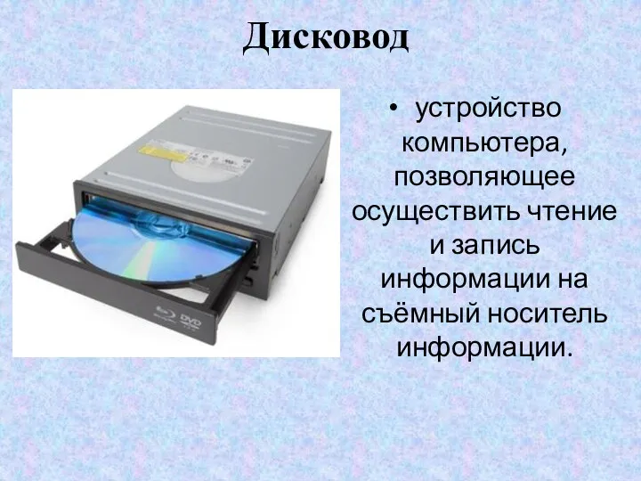 Дисковод устройство компьютера, позволяющее осуществить чтение и запись информации на съёмный носитель информации.