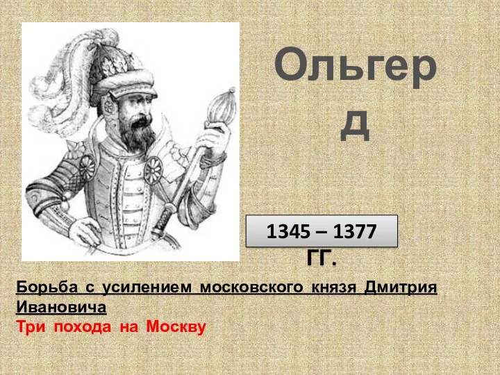 1345 – 1377 ГГ. Борьба с усилением московского князя Дмитрия Ивановича Три похода на Москву Ольгерд