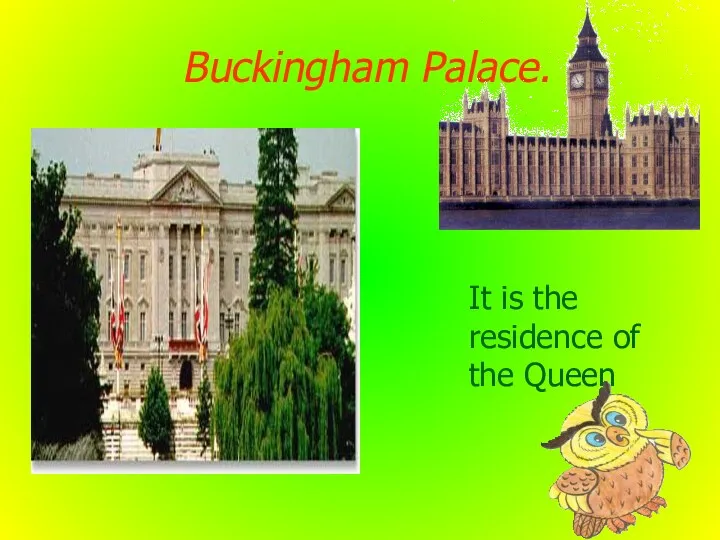 Buckingham Palace. It is the residence of the Queen