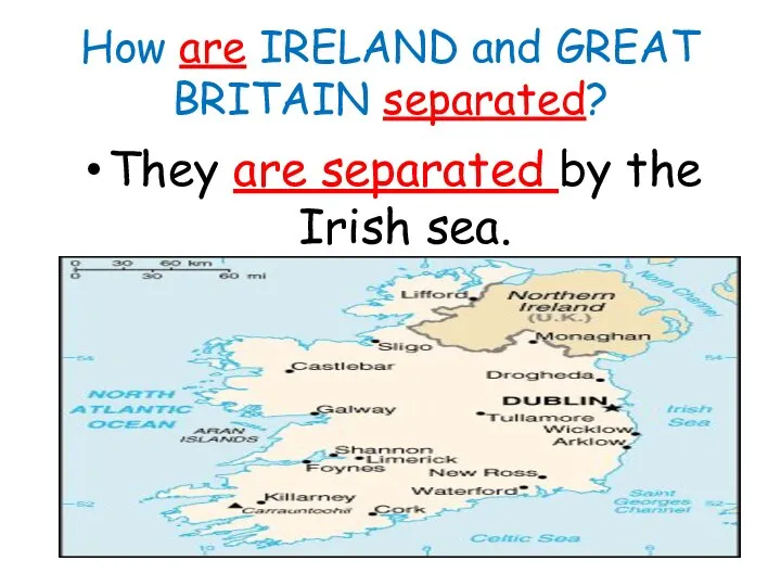 How are IRELAND and GREAT BRITAIN separated? They are separated by the Irish sea.