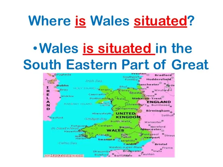 Where is Wales situated? Wales is situated in the South Eastern Part of Great Britain