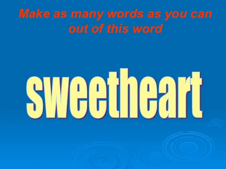 Make as many words as you can out of this word sweetheart