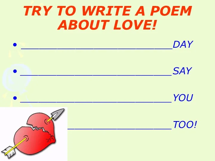 TRY TO WRITE A POEM ABOUT LOVE! _________________________DAY _________________________SAY _________________________YOU _________________________TOO!