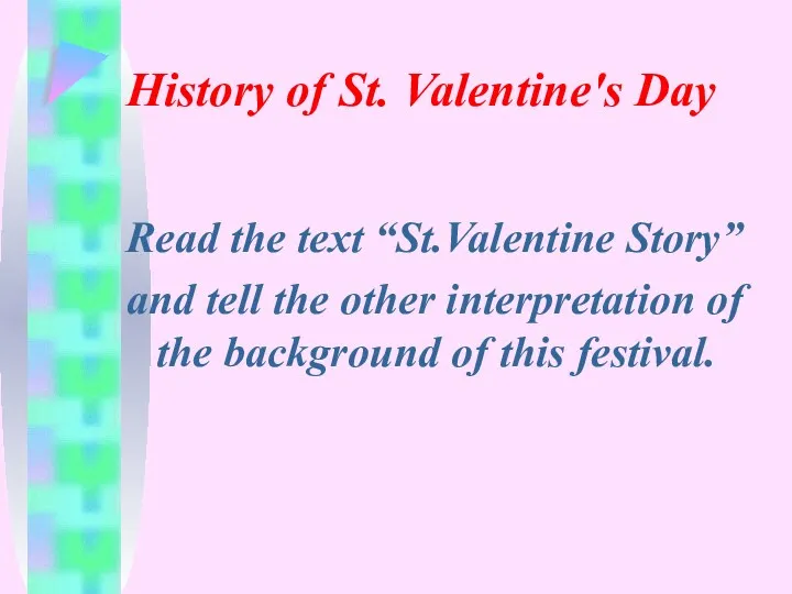 History of St. Valentine's Day Read the text “St.Valentine Story”