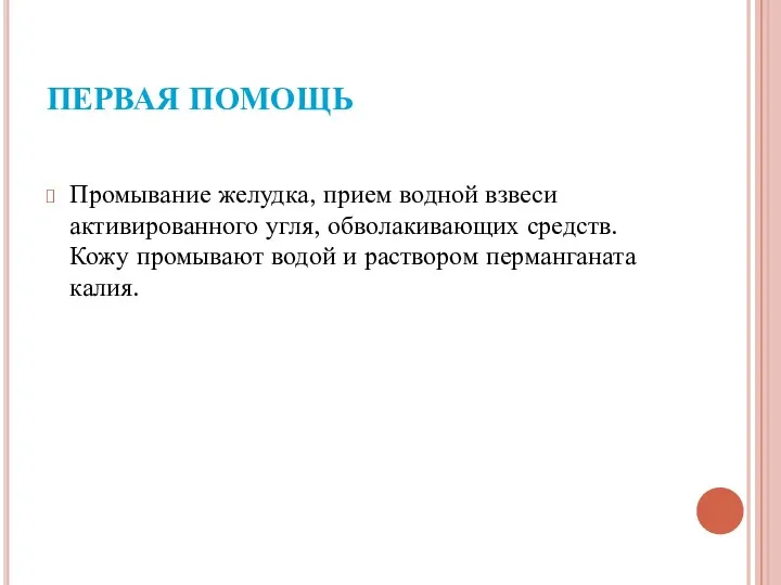 ПЕРВАЯ ПОМОЩЬ Промывание желудка, прием водной взвеси активированного угля, обволакивающих средств. Кожу промывают