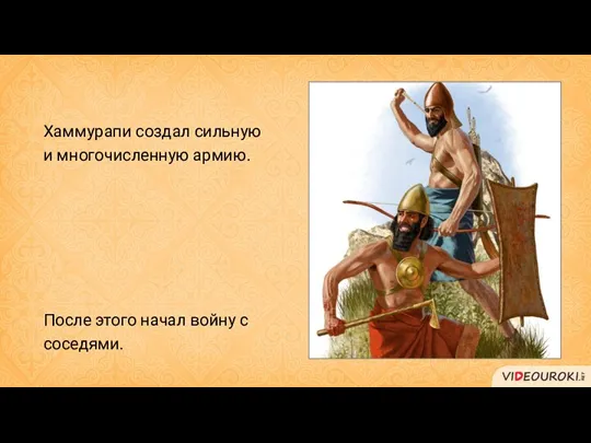 Хаммурапи создал сильную и многочисленную армию. После этого начал войну с соседями.