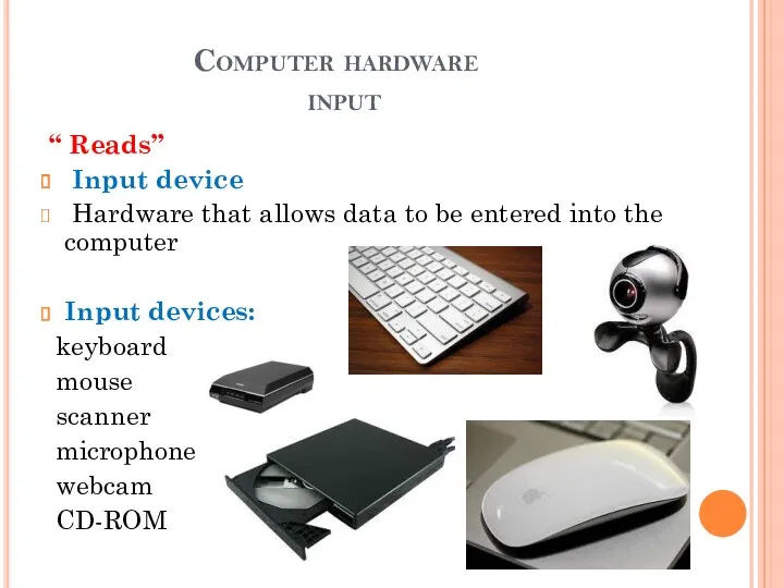 Computer hardware input “ Reads” Input device Hardware that allows