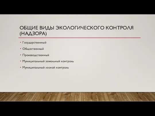 ОБЩИЕ ВИДЫ ЭКОЛОГИЧЕСКОГО КОНТРОЛЯ (НАДЗОРА) Государственный Общественный Производственный Муниципальный земельный контроль Муниципальный лесной контроль