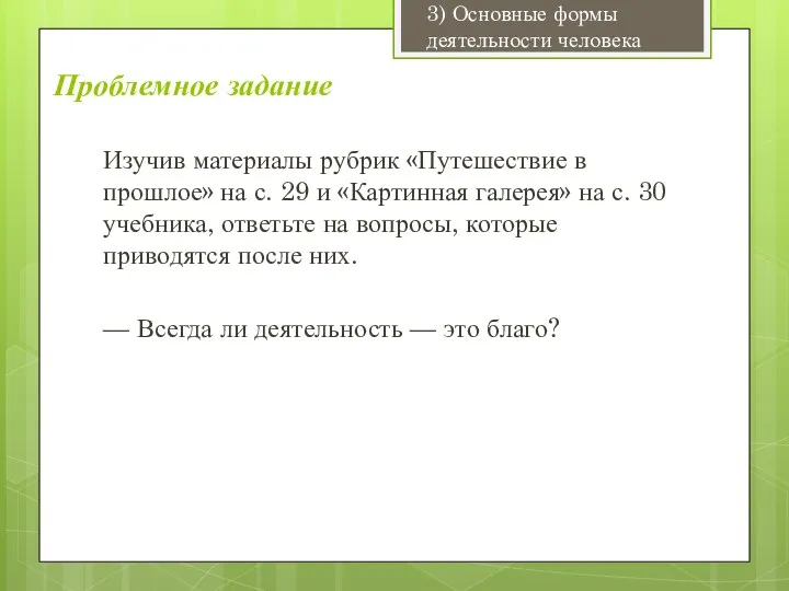 Проблемное задание 3) Основные формы деятельности человека Изучив материалы рубрик «Путешествие в прошлое»