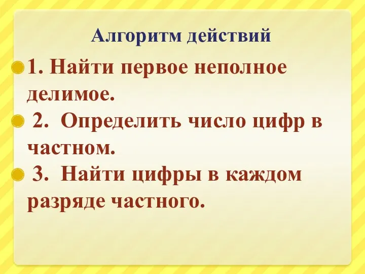 Алгоритм действий 1. Найти первое неполное делимое. 2. Определить число