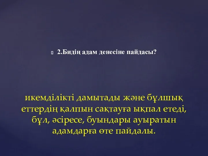 2.Бидің адам денесіне пайдасы? икемділікті дамытады және бұлшық еттердің қалпын