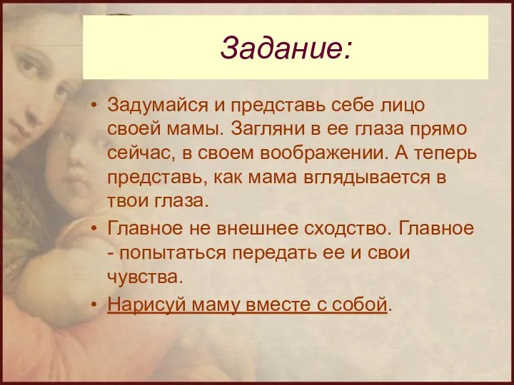 Задание: Задумайся и представь себе лицо своей мамы. Загляни в