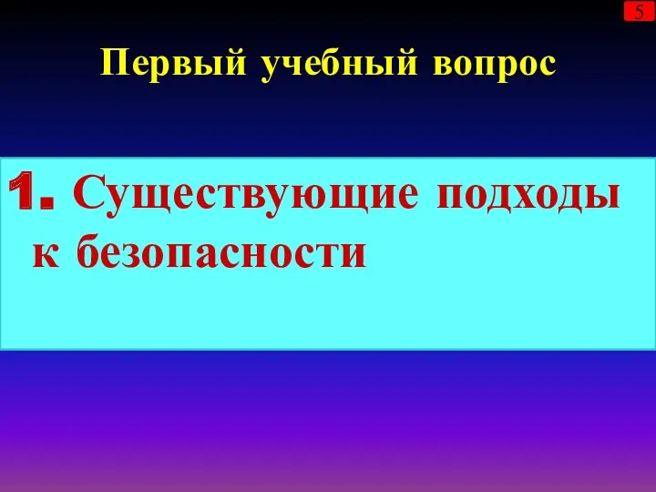 Первый учебный вопрос 1. Существующие подходы к безопасности 5