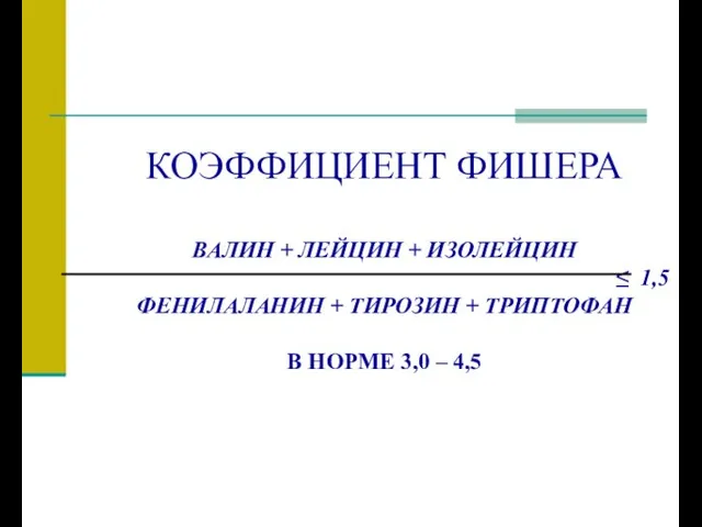 КОЭФФИЦИЕНТ ФИШЕРА ВАЛИН + ЛЕЙЦИН + ИЗОЛЕЙЦИН ≤ 1,5 ФЕНИЛАЛАНИН + ТИРОЗИН +