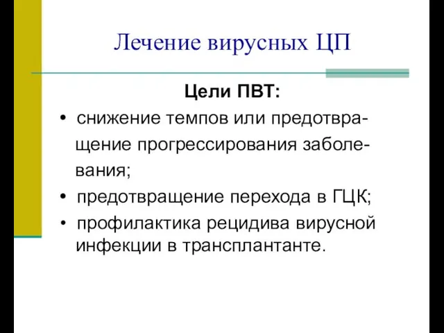 Лечение вирусных ЦП Цели ПВТ: • снижение темпов или предотвра- щение прогрессирования заболе-