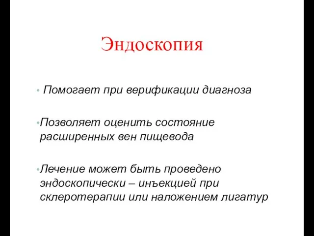 Эндоскопия Помогает при верификации диагноза Позволяет оценить состояние расширенных вен пищевода Лечение может