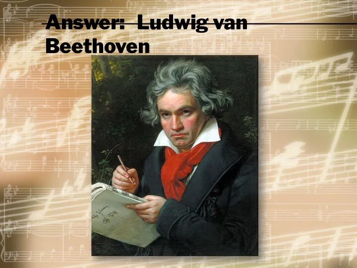 Answer: Ludwig van Beethoven