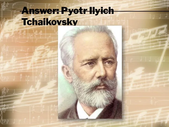 Answer: Pyotr Ilyich Tchaikovsky