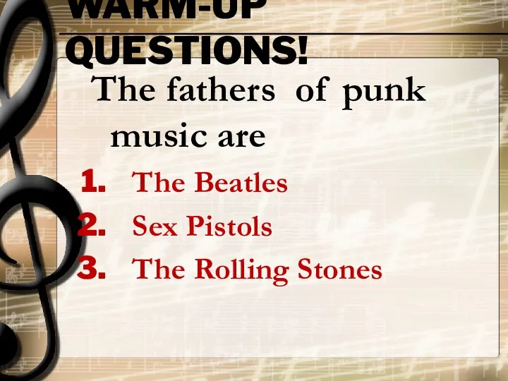 WARM-UP QUESTIONS! The fathers of punk music are The Beatles Sex Pistols The Rolling Stones