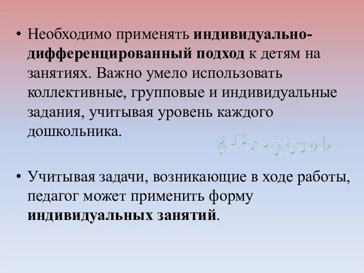 Необходимо применять индивидуально-дифференцированный подход к детям на занятиях. Важно умело