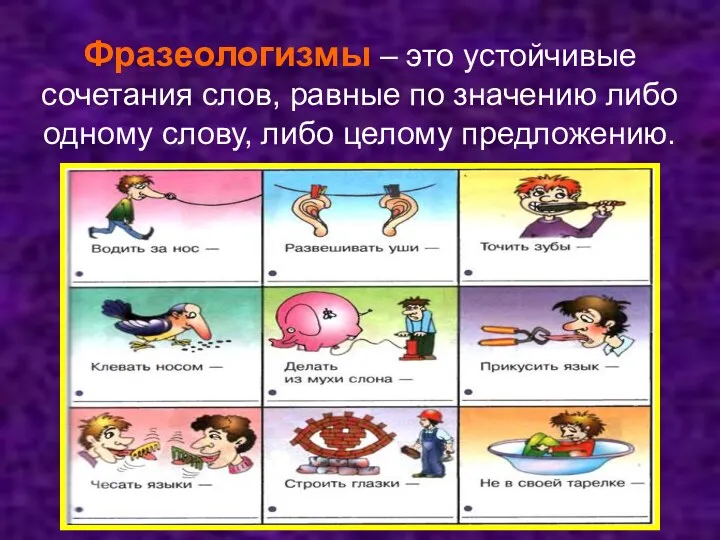 Фразеологизмы – это устойчивые сочетания слов, равные по значению либо одному слову, либо целому предложению.