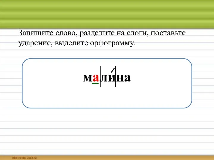 Запишите слово, разделите на слоги, поставьте ударение, выделите орфограмму. малина