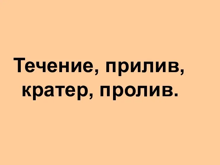 Течение, прилив, кратер, пролив.