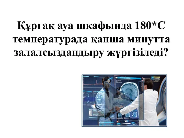 Құрғақ ауа шкафында 180*С температурада қанша минутта залалсыздандыру жүргізіледі?