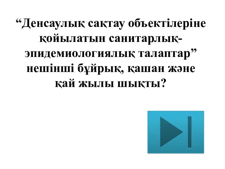 “Денсаулық сақтау объектілеріне қойылатын санитарлық-эпидемиологиялық талаптар” нешінші бұйрық, қашан және қай жылы шықты?