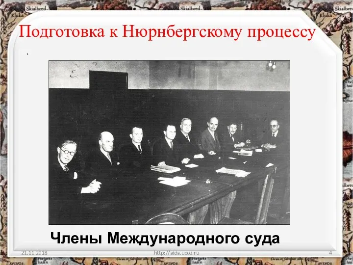 21.11.2018 http://aida.ucoz.ru Подготовка к Нюрнбергскому процессу . Члены Международного суда