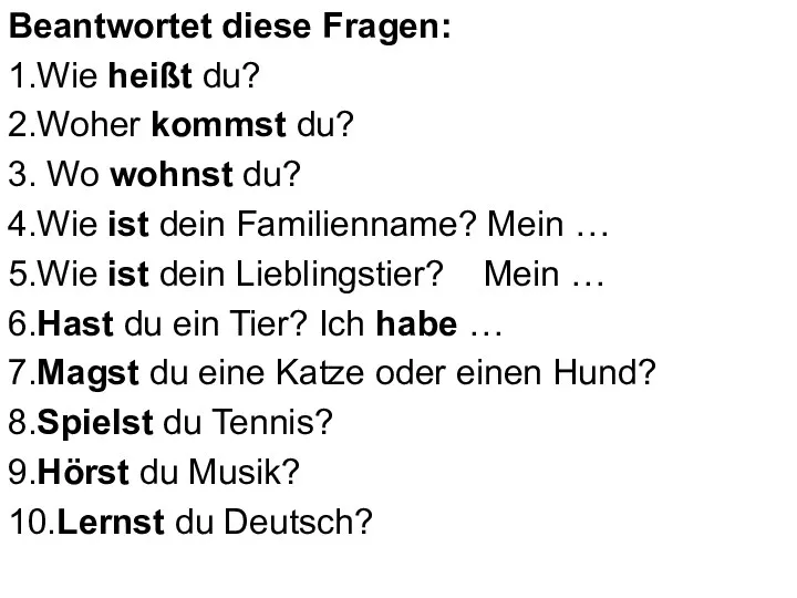 Beantwortet diese Fragen: 1.Wie heißt du? 2.Woher kommst du? 3.