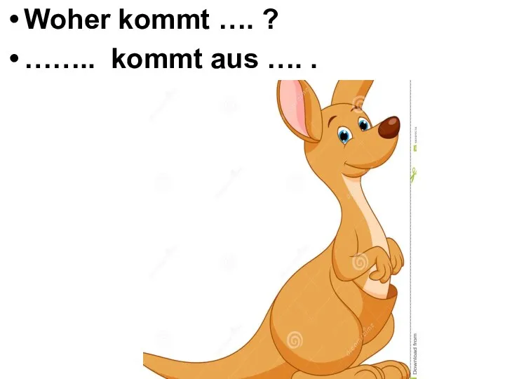 Woher kommt …. ? …….. kommt aus …. .