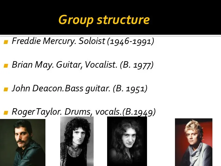 Group structure Freddie Mercury. Soloist (1946-1991) Brian May. Guitar, Vocalist.