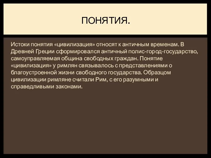 Истоки понятия «цивилизация» относят к античным временам. В Древней Греции сформировался античный полис-город-государство,