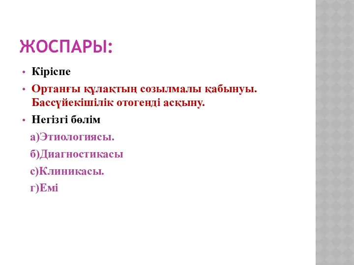 ЖОСПАРЫ: Кіріспе Ортанғы құлақтың созылмалы қабынуы. Бассүйекішілік отогенді асқыну. Негізгі бөлім а)Этиологиясы. б)Диагностикасы с)Клиникасы. г)Емі