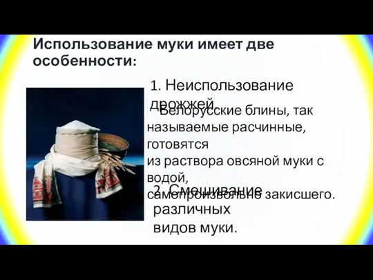 Использование муки имеет две особенности: 1. Неиспользование дрожжей. Белорусские блины,