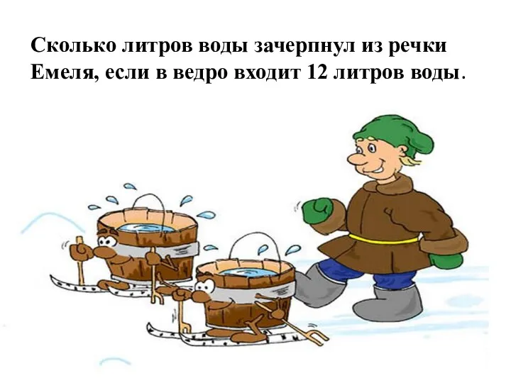 Сколько литров воды зачерпнул из речки Емеля, если в ведро входит 12 литров воды.