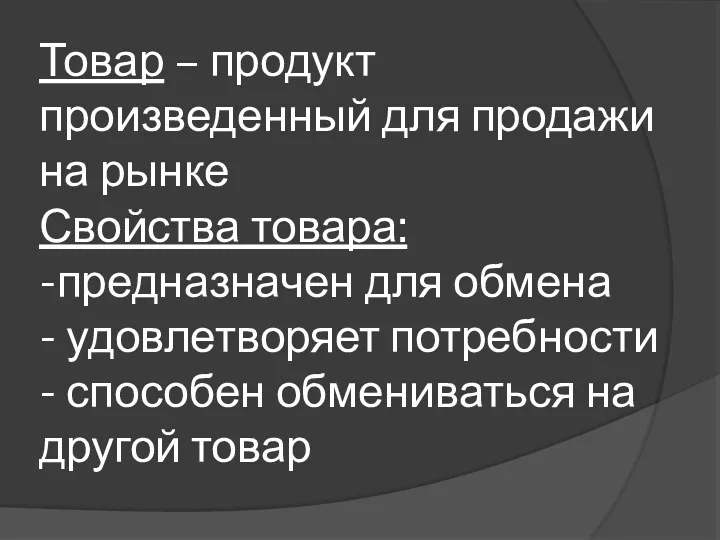 Товар – продукт произведенный для продажи на рынке Свойства товара: